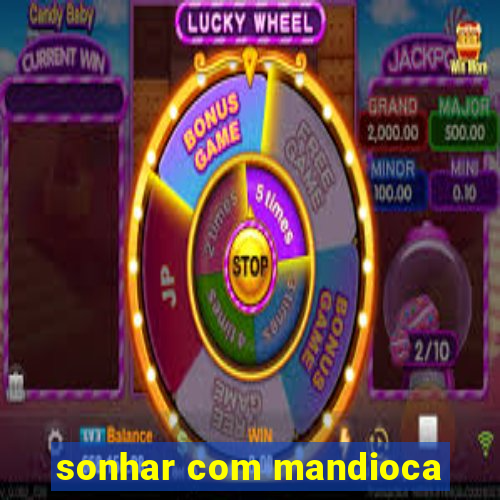 sonhar com mandioca